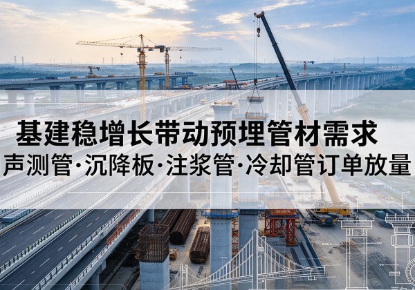 伊宁基建稳增长带动预埋监测管材需求，声测管、沉降板、注浆管订单持续放量